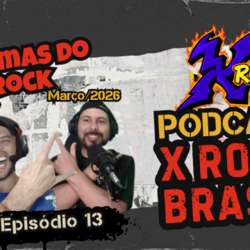Podcast X Rock Brasil #13 – Últimas do Rock (Edição Março/2026)